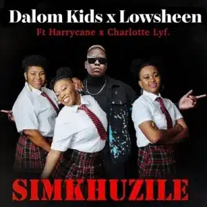 Dalom Kids & Lowsheen – Simkhuzile Ft. HarryCane & Charlotte Lyf