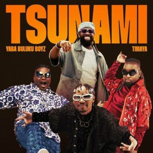 Yaba Buluku Boyz & Timaya – Tsunami