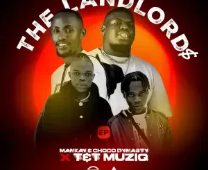 EP: Mankay & Choco Dynasty & T&T MuziQ – The LandLord$