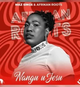Maz Sings – Nangu uJesu Ft. Afrikan Roots