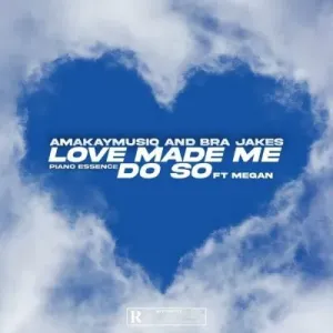 AmaKay MusiQ & BraJakes – Love Made Me Do So Ft Piano Essence & Megan 
