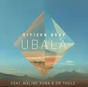 Citizen Deep – Ubala ft Maline Aura & DR Thulz