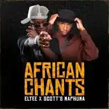 Eltee – African Chants Ft Scott Maphuma 