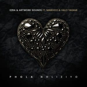 Ezra & Artwork Sounds – Phola Nhliziyo ft Halo Yagami & MaWhoo