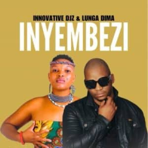 INNOVATIVE DJz – Inyembezi ft Lunga Dima