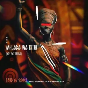 Laud & ‘Rome – Mhlaba Wa Kithi (Not Yet Uhuru) Ft Mercibella & Katlego Sax 