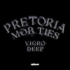 Vigro Deep – Pretoria Mob Ties