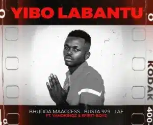 Bhudda MaAccess, Busta 929 & LAE Ft Yano Kingz & Spirit Boyz – Yibo Labantu