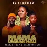 DJ Skizoh BW – Mama Ungakhali Ft. DJ Kap & Charlotte Lyf 