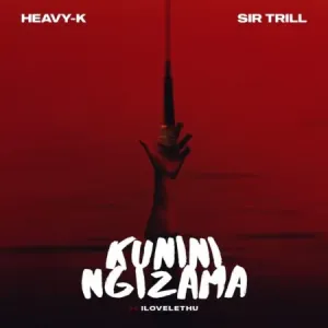 Heavy-K & Sir Trill – Kunini Ngizama Ft. ilovelethu 