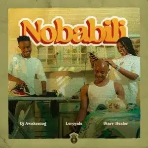 LeRoyale & DJ Awakening Ft Starr Healer – Nobabili