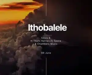 Sdala B – Ithobalele Ft DJ Spura, Thuto Rantao & Chambers Music