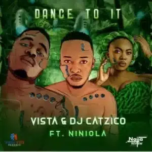 Vista & DJ Catzico – Dance To It Ft Niniola 