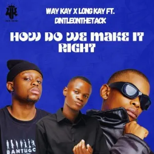 Way Kay & Longkay Ft Dintleonthetrack – How Do We Make It Right 