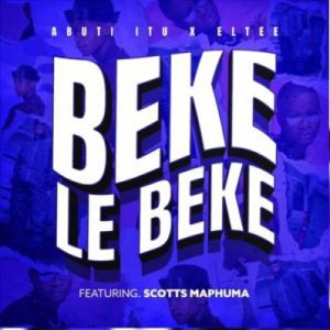 Abuti Itu & Eltee – Beke Le Beke Ft Scotts Maphuma