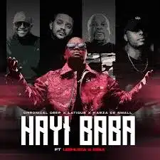 Chronical Deep, Latique & Kabza De Small – Hayi Baba Ft Leehleza & Ezra