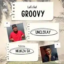 Unclekay & Nkukza SA – Let’s Get Groovy 